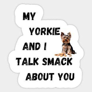 My Yorkie and I Talk Shit Sticker